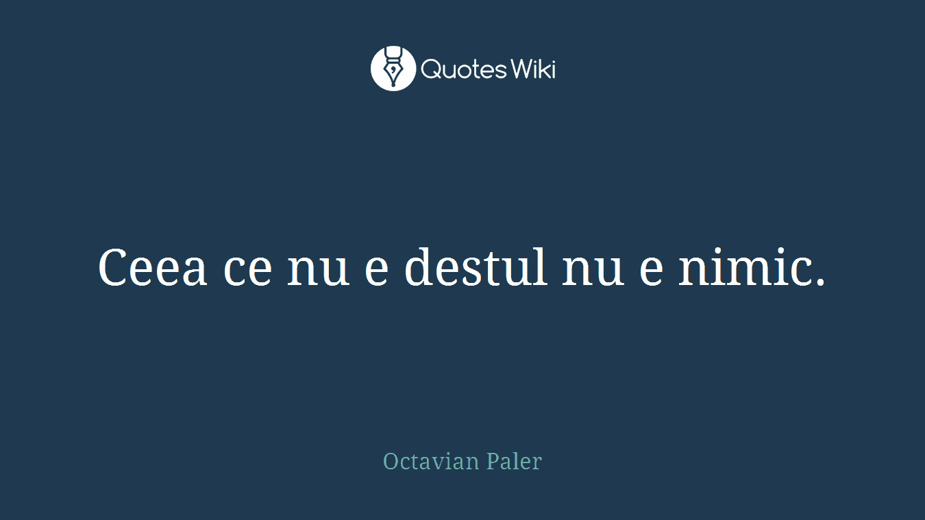 Ceea ce nu e destul nu e nimic.