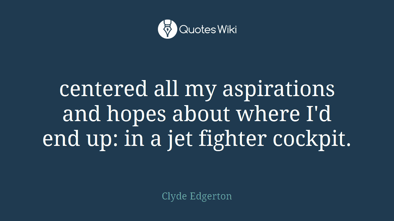 centered all my aspirations and hopes about where I'd end up: in a jet fighter cockpit.