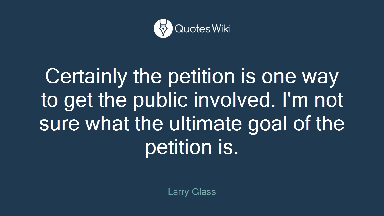 Certainly the petition is one way to get the public involved. I'm not sure what the ultimate goal of the petition is.