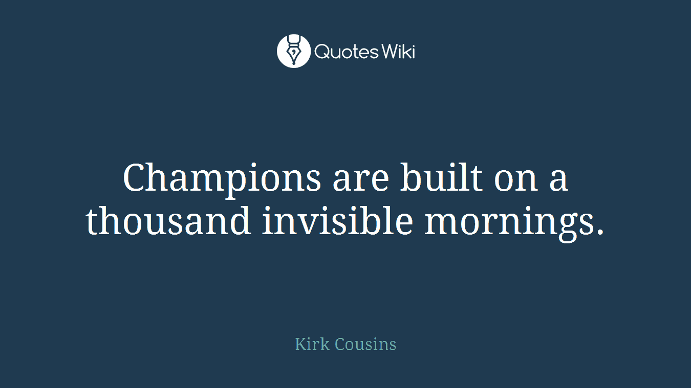 Champions are built on a thousand invisible mornings.