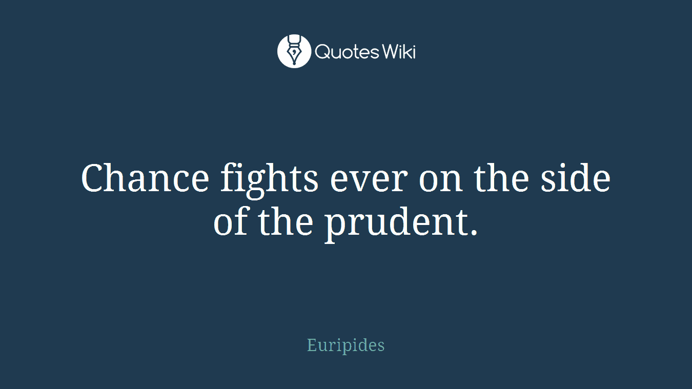 Chance fights ever on the side of the prudent.