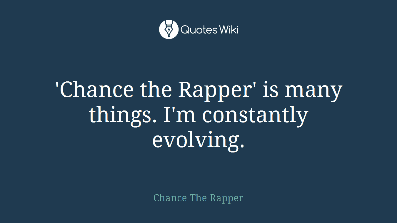 'Chance the Rapper' is many things. I'm constantly evolving.