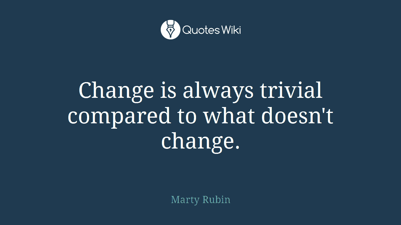 Change is always trivial compared to what doesn't change.