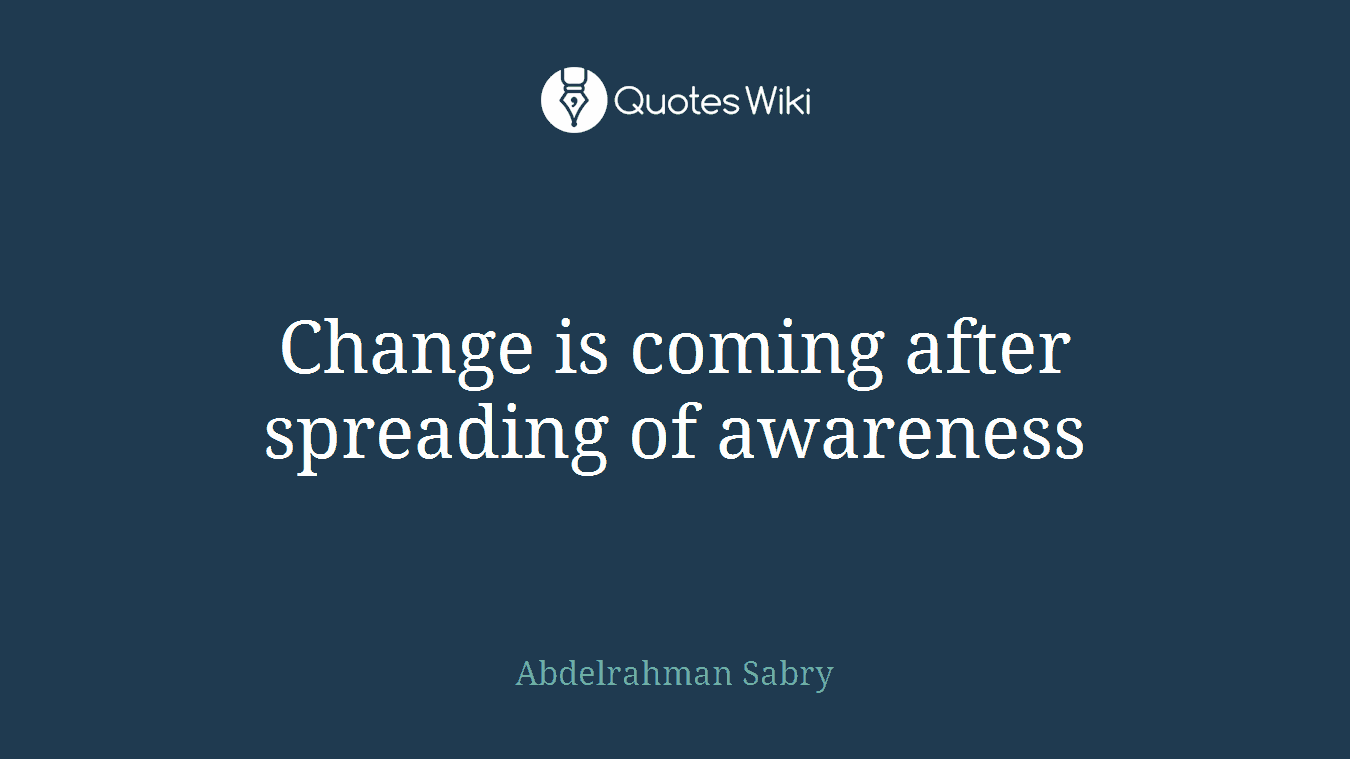 Change is coming after spreading of awareness