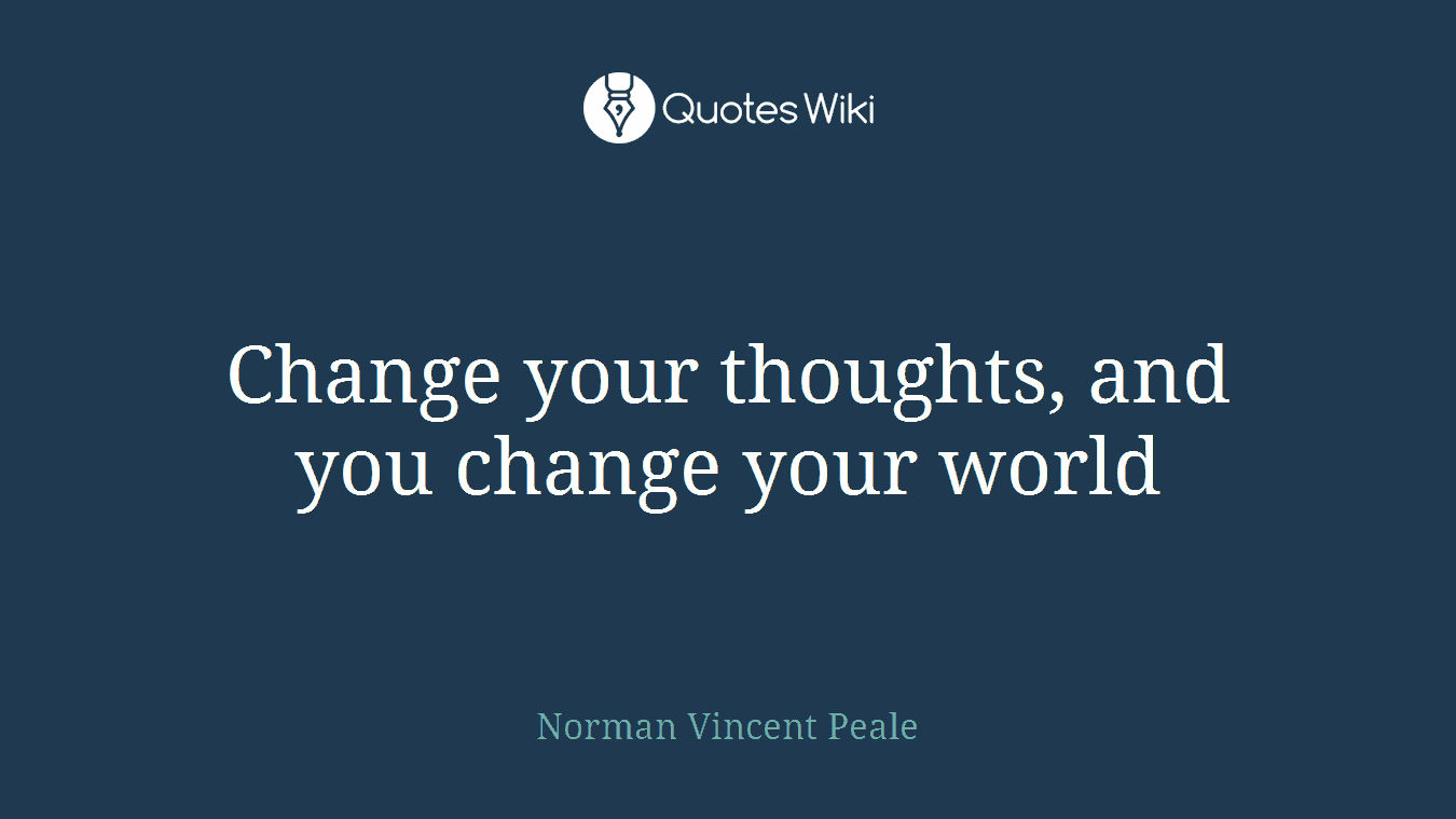 Change your thoughts, and you change your world