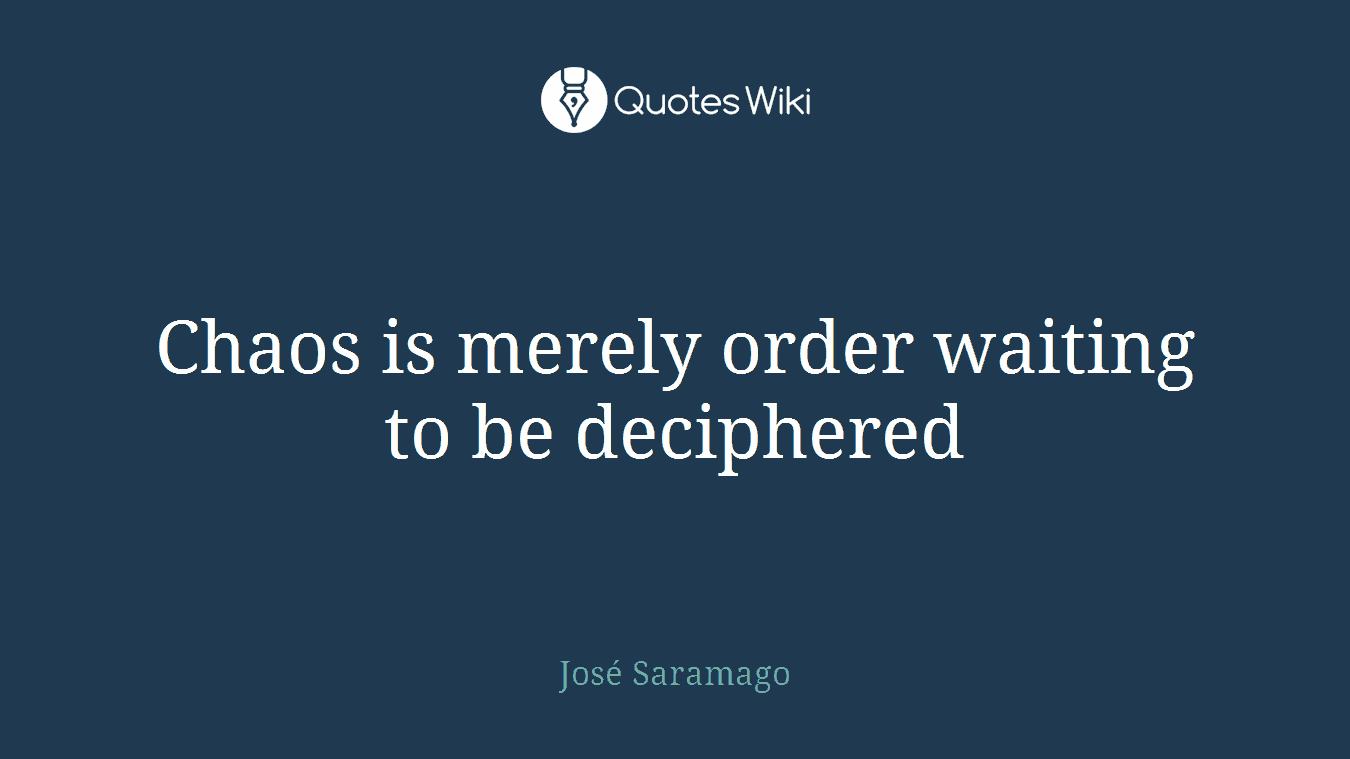 Chaos is merely order waiting to be deciphered