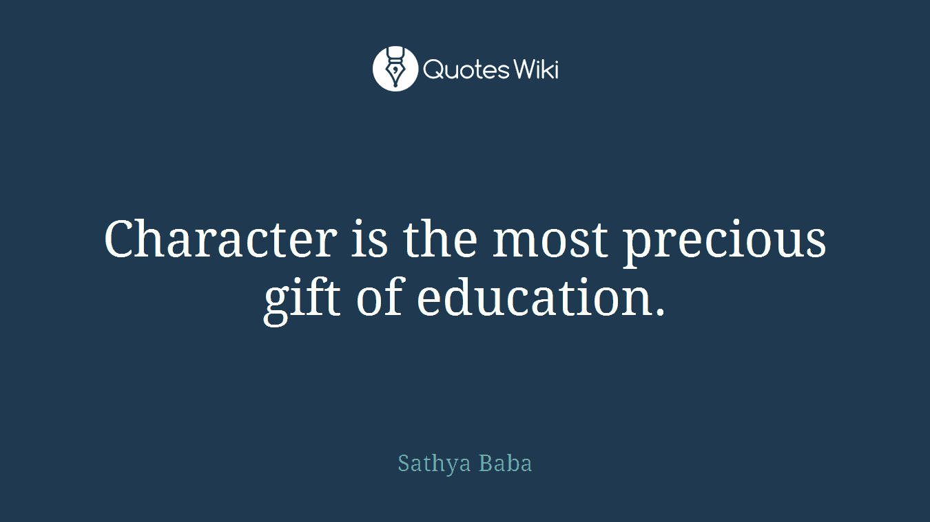 Character is the most precious gift of education.