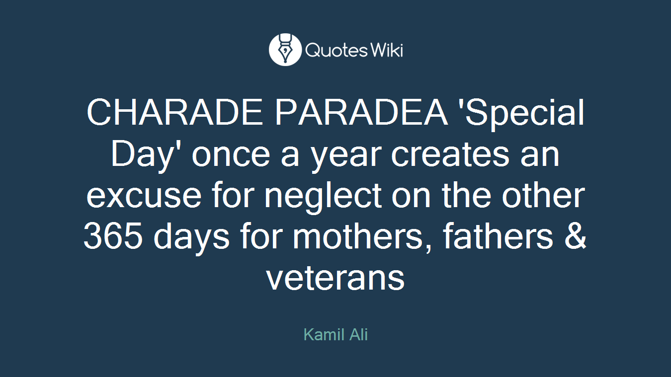 CHARADE PARADEA 'Special Day' once a year creates an excuse for neglect on the other 365 days for mothers, fathers & veterans