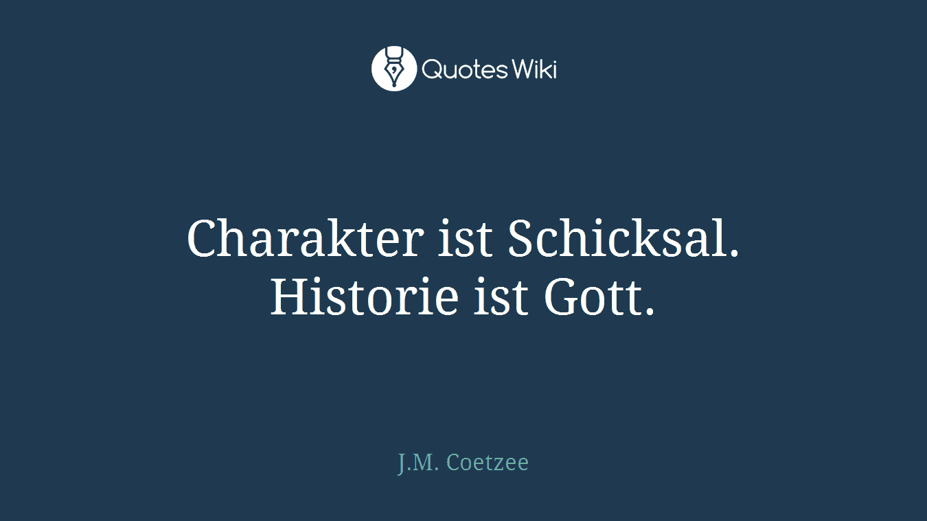 Charakter ist Schicksal. Historie ist Gott.