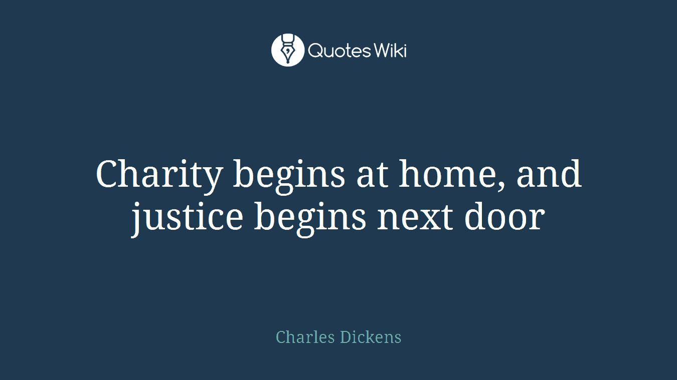 Charity begins at home, and justice begins next door