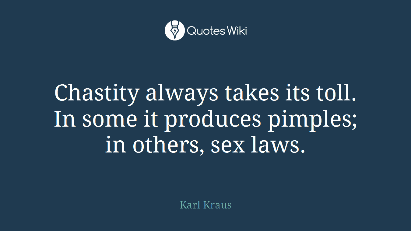 Chastity always takes its toll. In some it produces pimples; in others, sex laws.