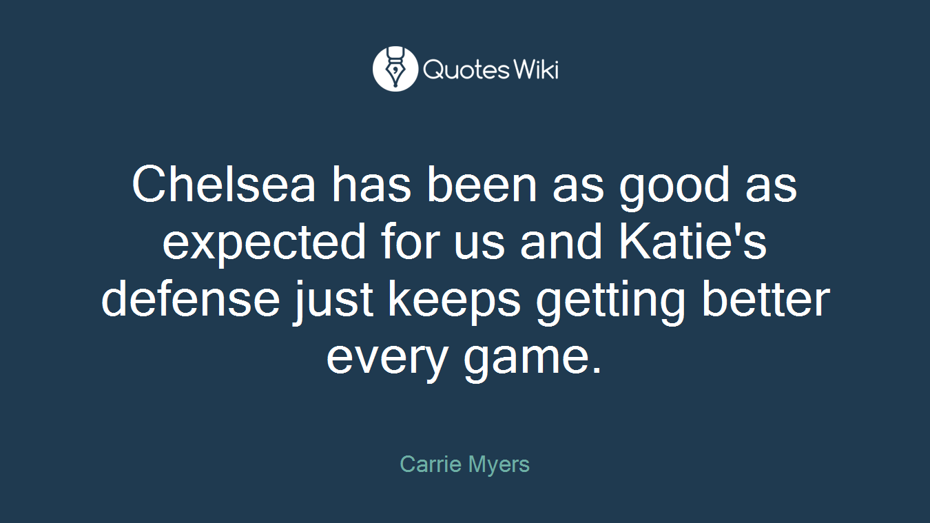 Chelsea has been as good as expected for us and Katie's defense just keeps getting better every game.