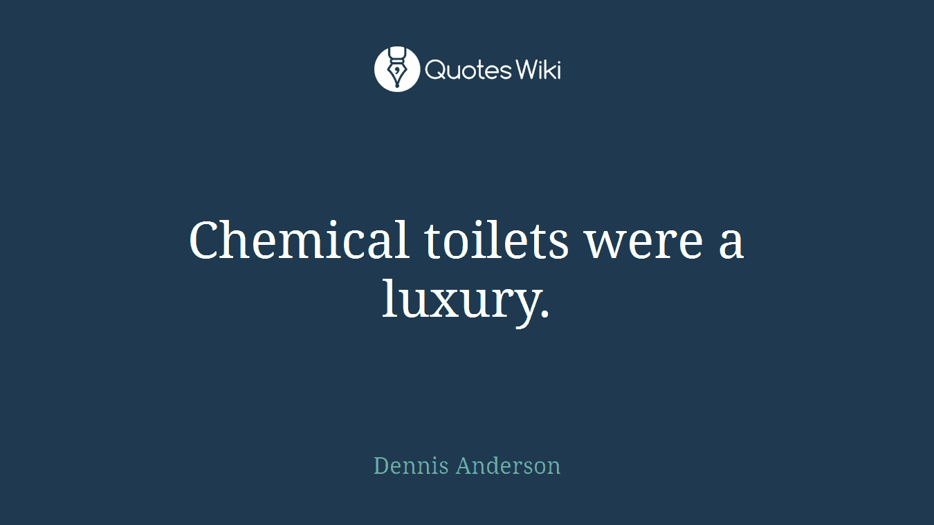 Chemical toilets were a luxury.