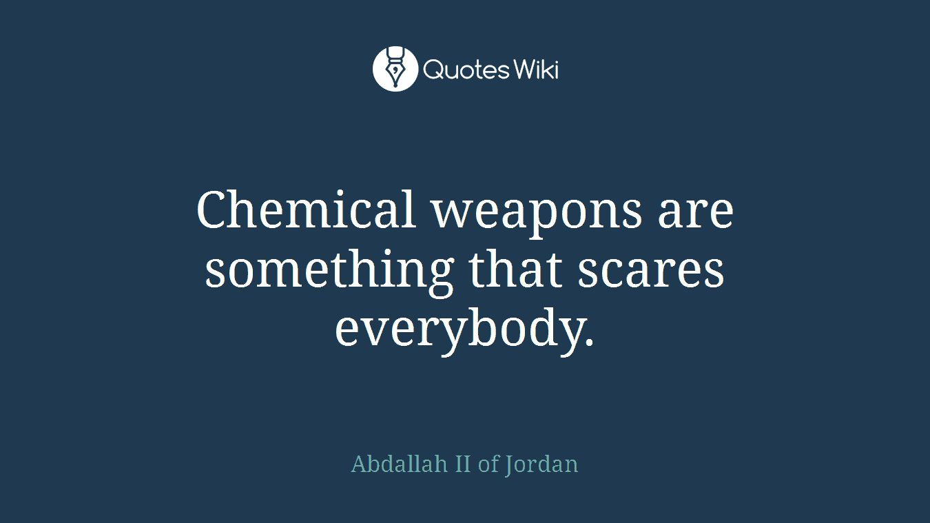 Chemical weapons are something that scares everybody.