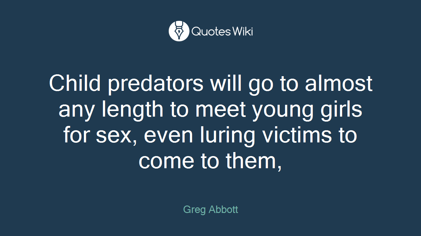 Child predators will go to almost any length to meet young girls for sex, even luring victims to come to them,