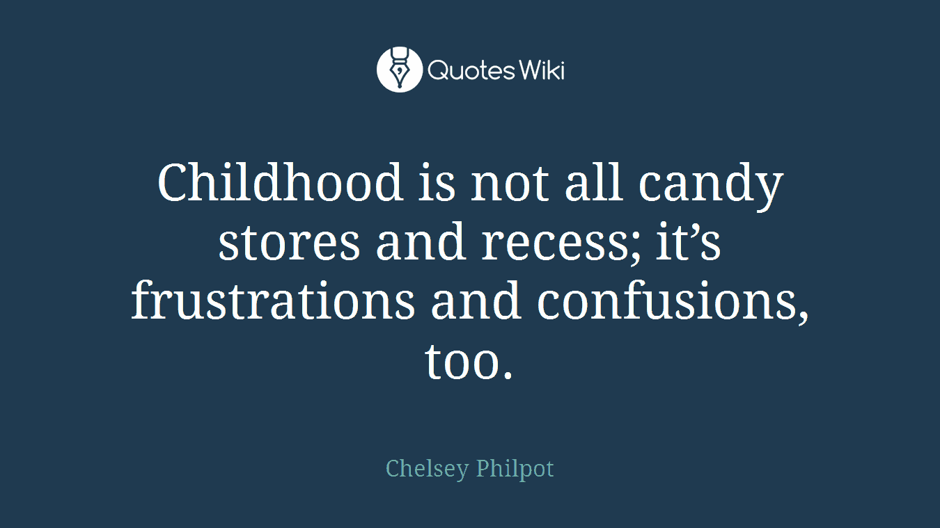 Childhood is not all candy stores and recess; it’s frustrations and confusions, too.