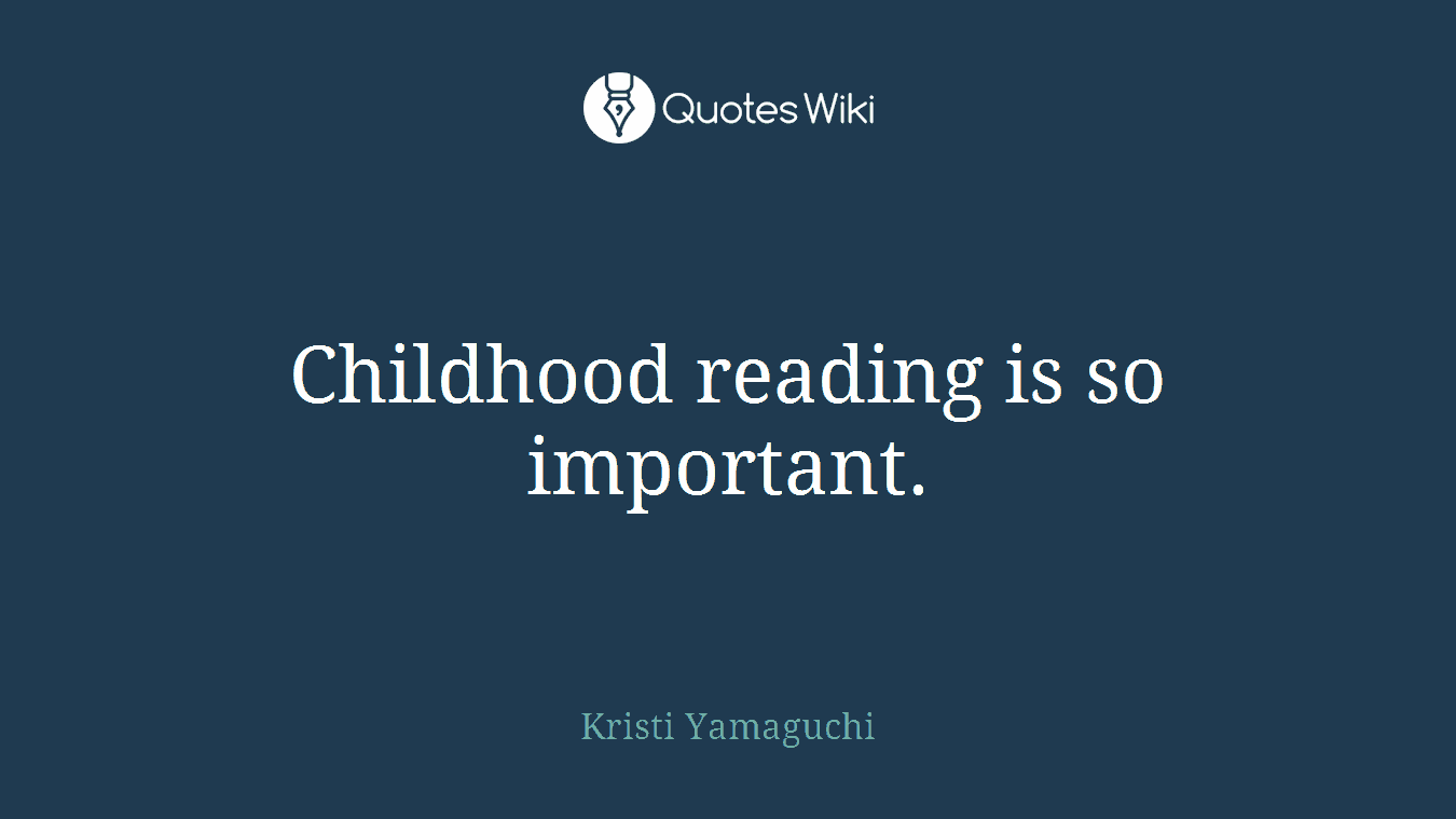 Childhood reading is so important.