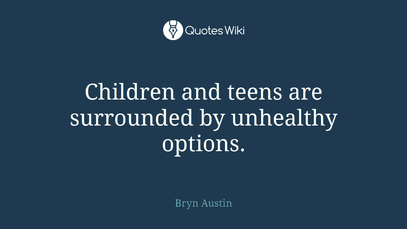 Children and teens are surrounded by unhealthy options.