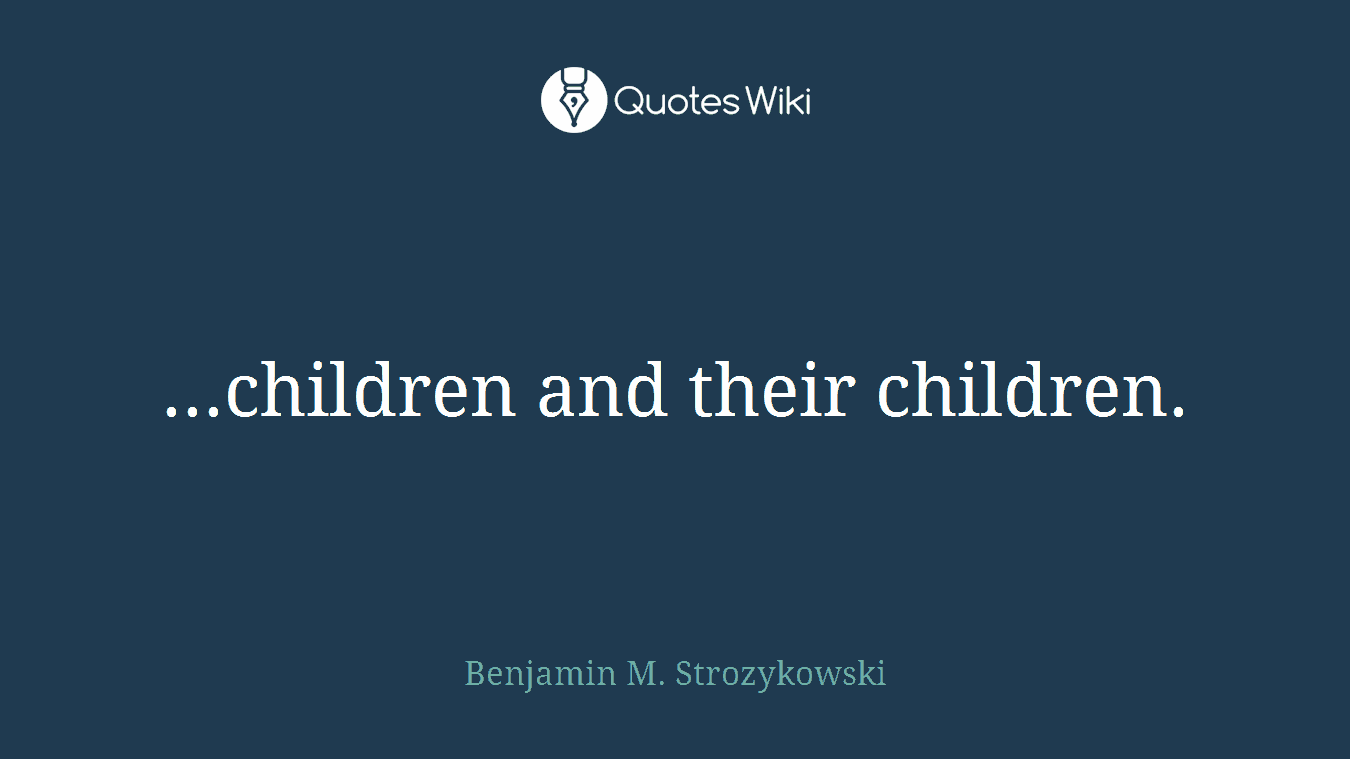 ...children and their children.