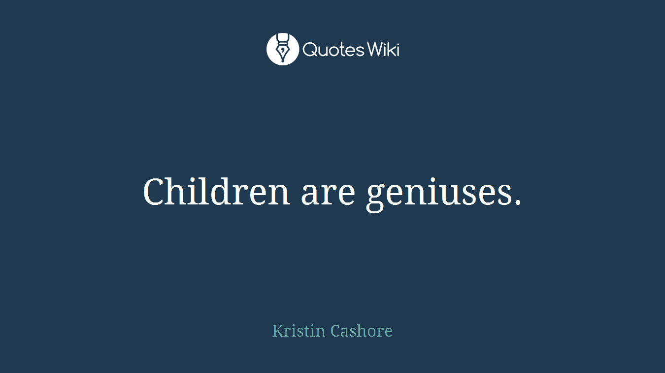 Children are geniuses.