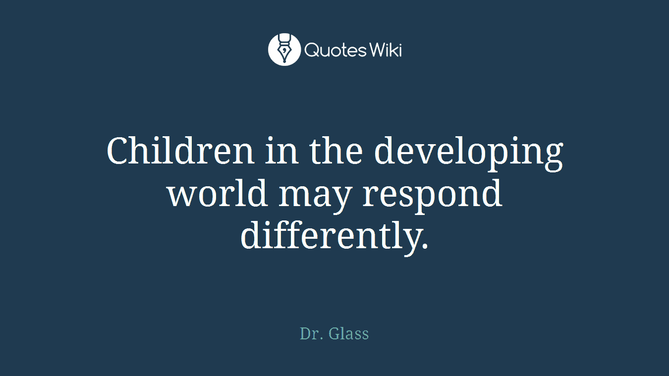 Children in the developing world may respond differently.