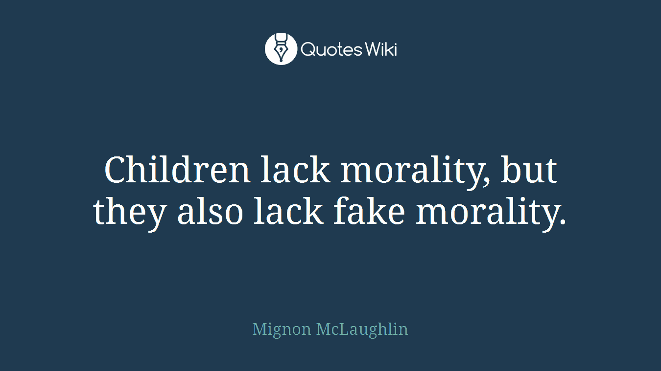 Children lack morality, but they also lack fake morality.