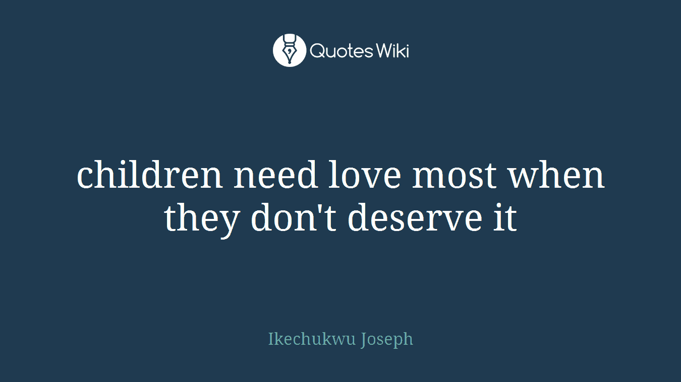 children need love most when they don't deserve it