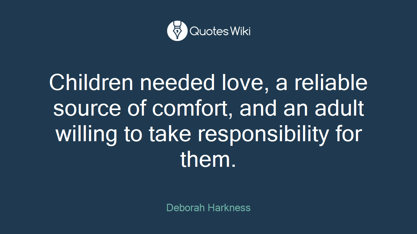 Children needed love, a reliable source of comfort, and an adult willing to take responsibility for them.