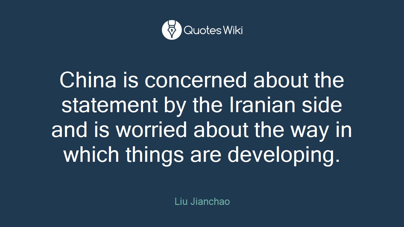 China is concerned about the statement by the Iranian side and is worried about the way in which things are developing.