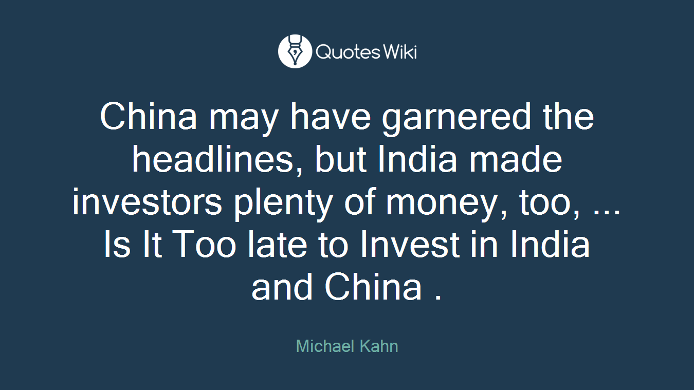 China may have garnered the headlines, but India made investors plenty of money, too, ... Is It Too late to Invest in India and China .