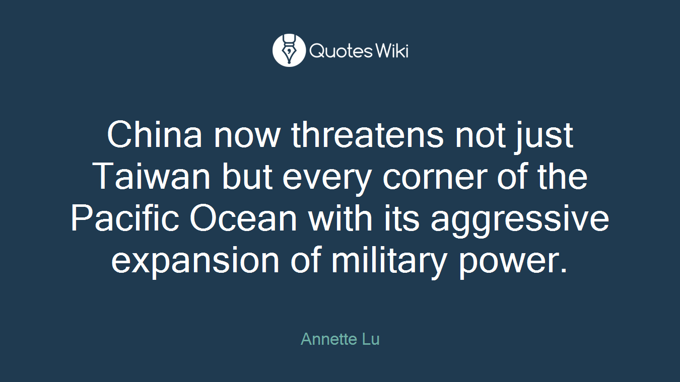 China now threatens not just Taiwan but every corner of the Pacific Ocean with its aggressive expansion of military power.