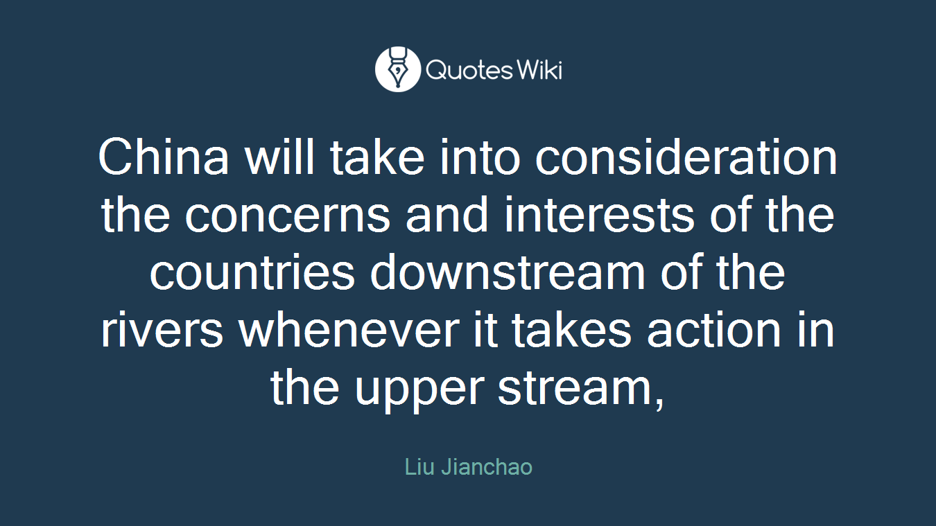 China will take into consideration the concerns and interests of the countries downstream of the rivers whenever it takes action in the upper stream,