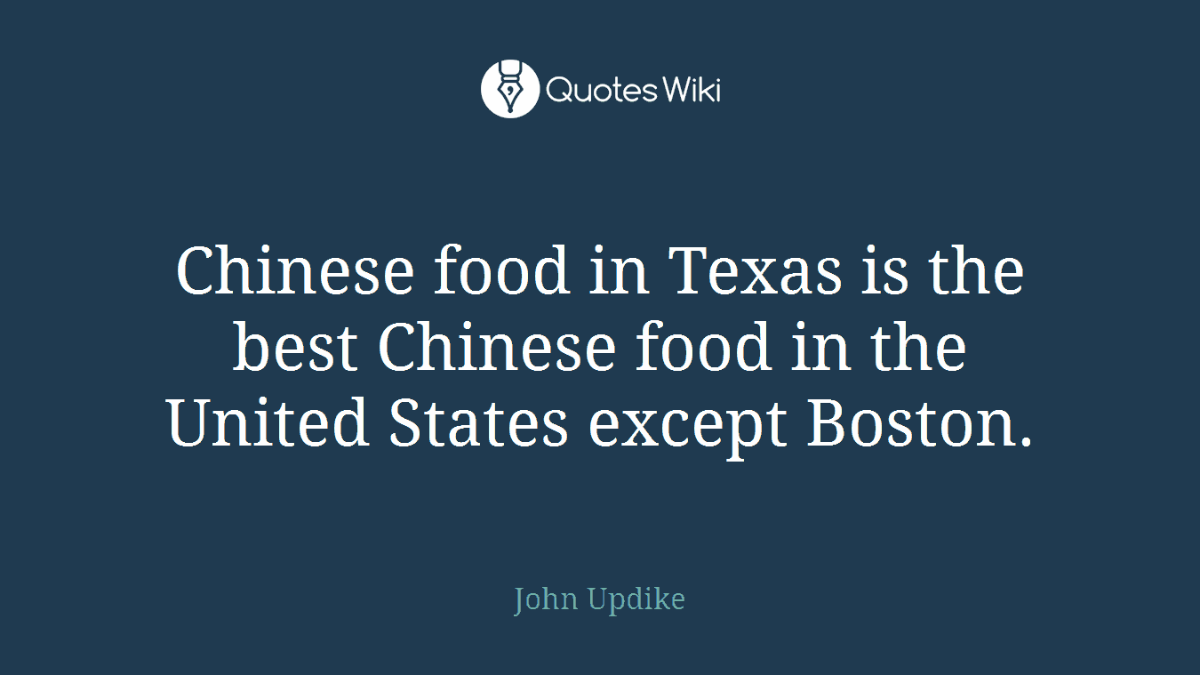 Chinese food in Texas is the best Chinese food in the United States except Boston.