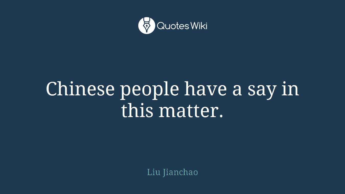 Chinese people have a say in this matter.