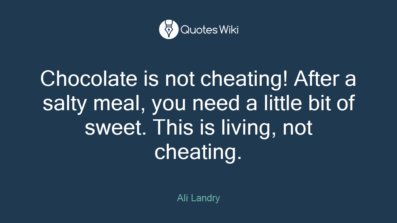 Chocolate is not cheating! After a salty meal, you need a little bit of sweet. This is living, not cheating.