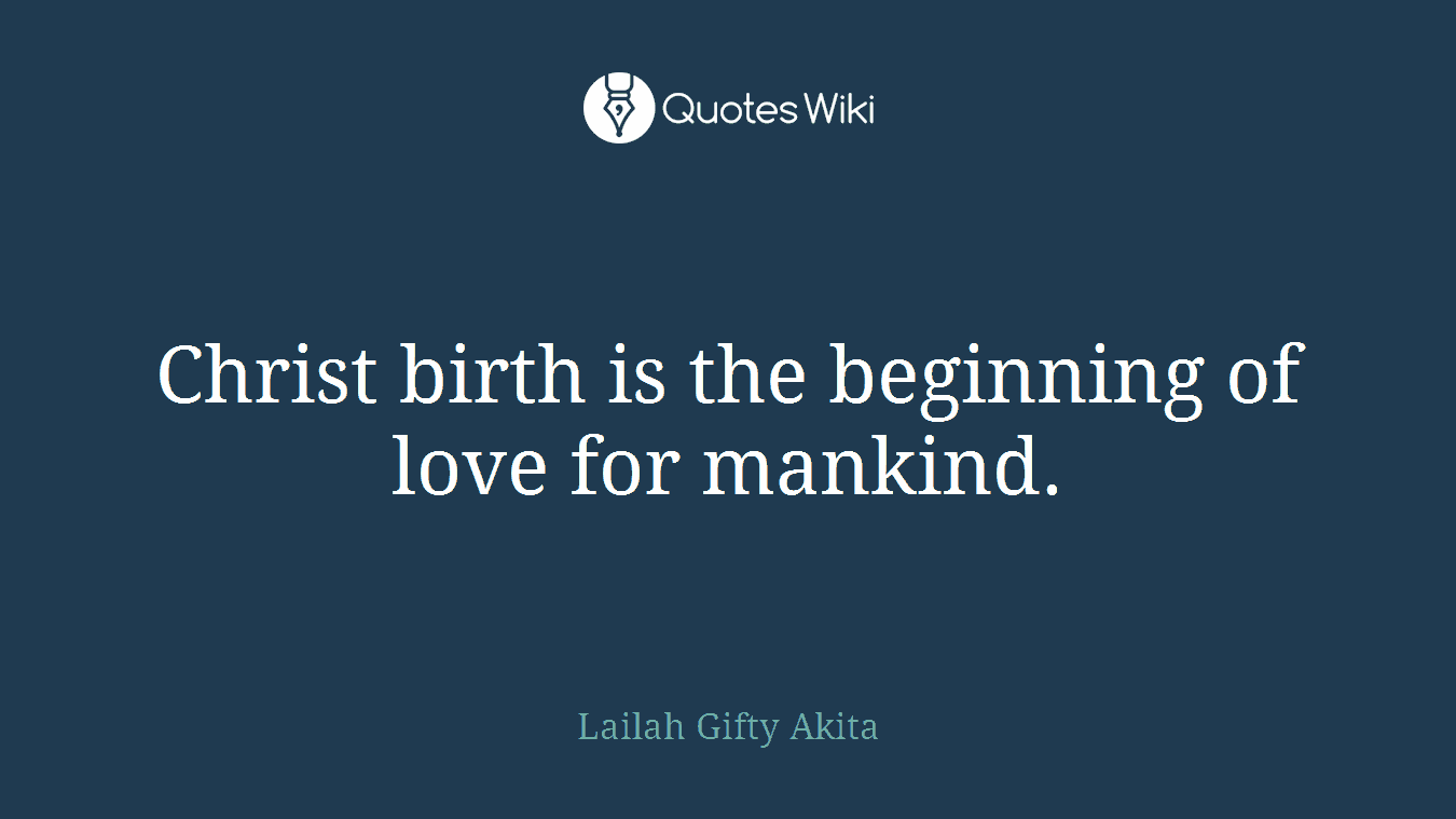 Christ birth is the beginning of love for mankind.