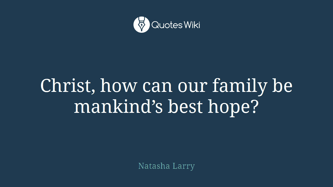 Christ, how can our family be mankind’s best hope?