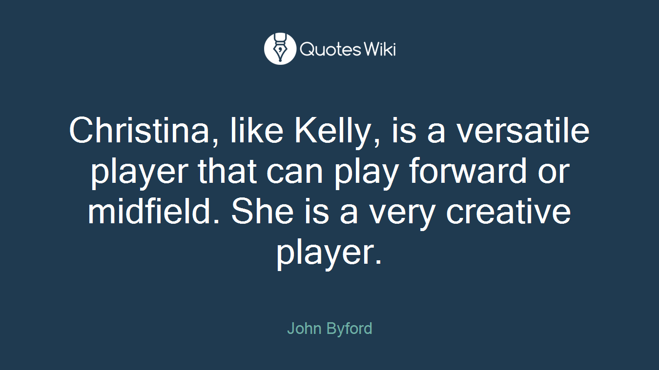 Christina, like Kelly, is a versatile player that can play forward or midfield. She is a very creative player.