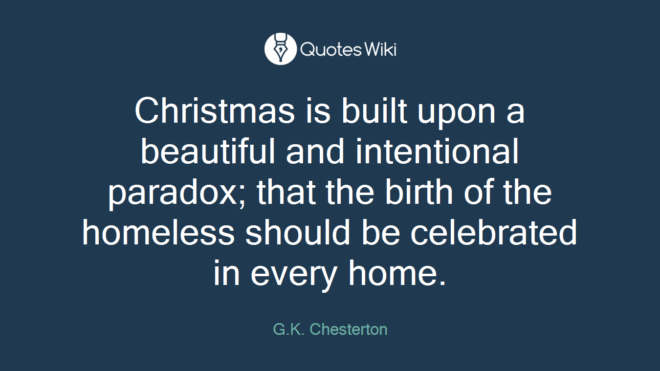 Christmas is built upon a beautiful and intentional paradox; that the birth of the homeless should be celebrated in every home.