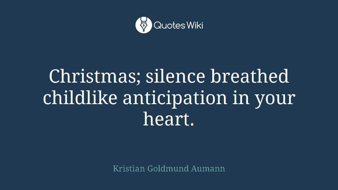 Christmas; silence breathed childlike anticipation in your heart.