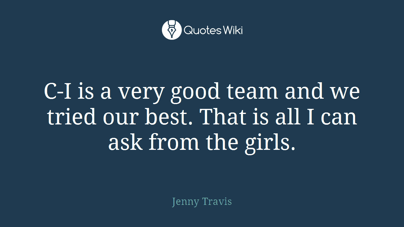 C-I is a very good team and we tried our best. That is all I can ask from the girls.