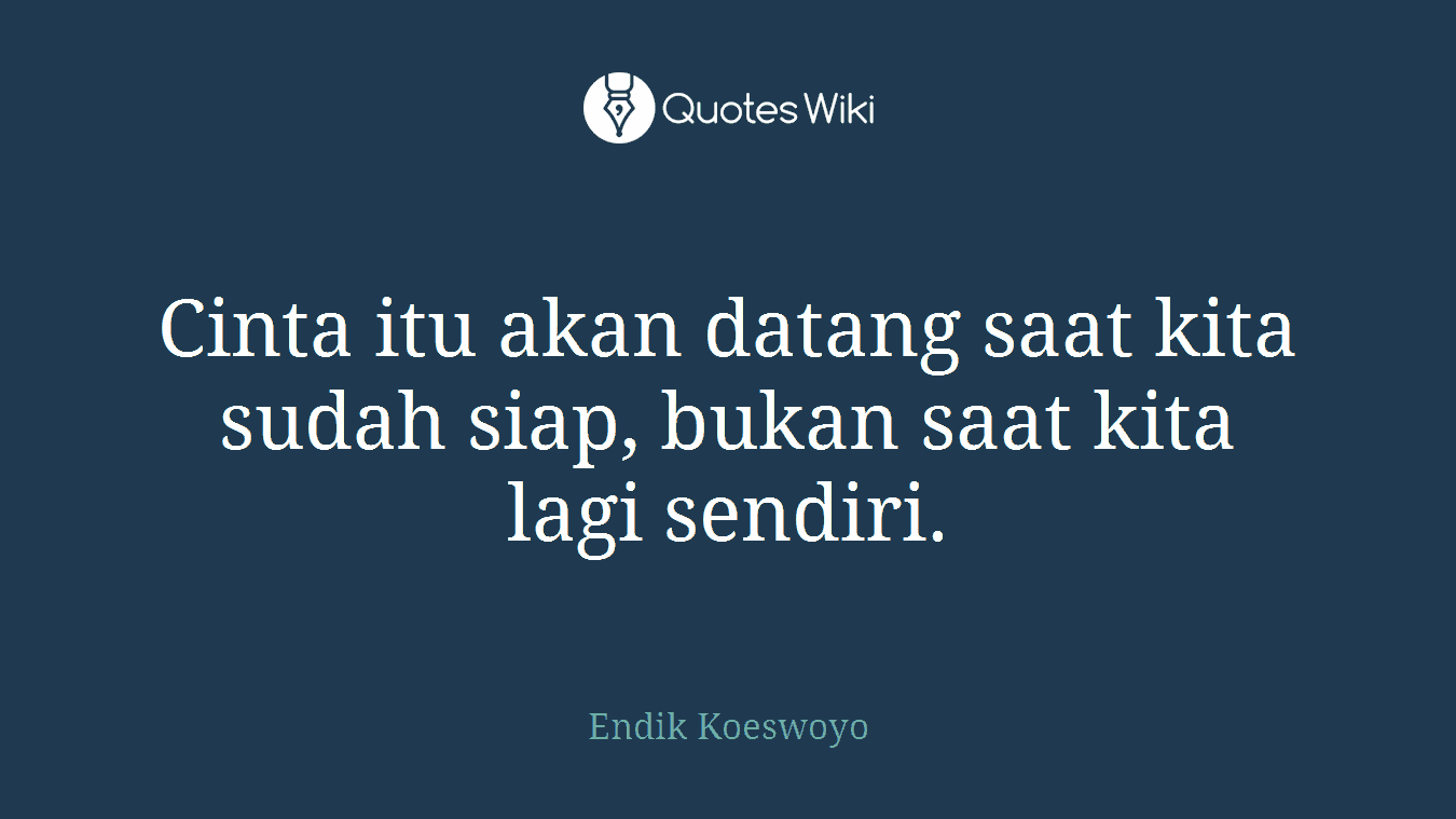 Cinta itu akan datang saat kita sudah siap, bukan saat kita lagi sendiri.