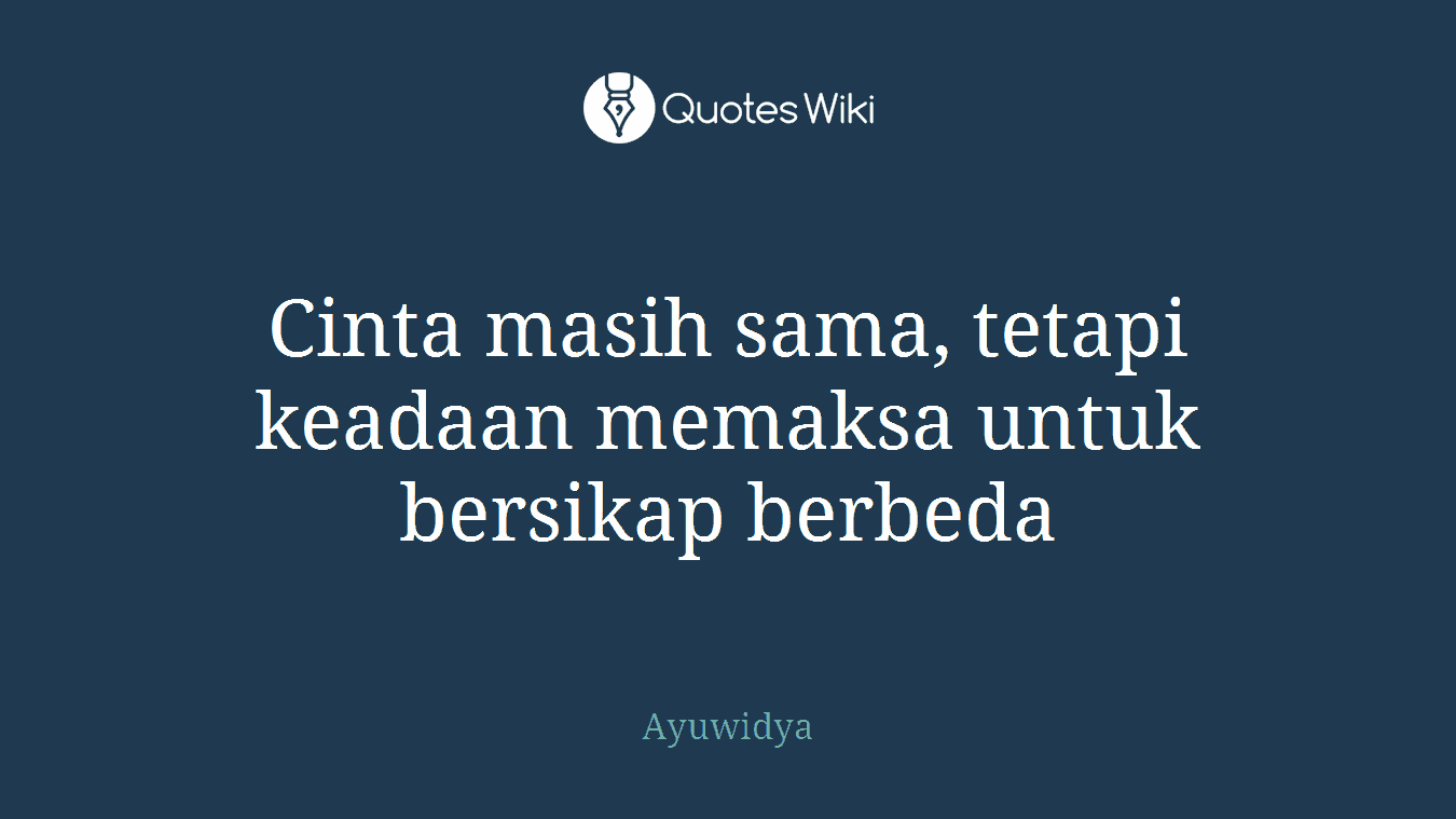 Cinta masih sama, tetapi keadaan memaksa untuk bersikap berbeda