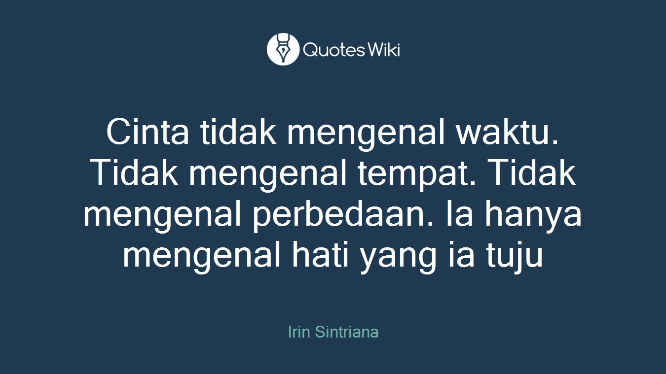 Cinta tidak mengenal waktu. Tidak mengenal tempat. Tidak mengenal perbedaan. Ia hanya mengenal hati yang ia tuju