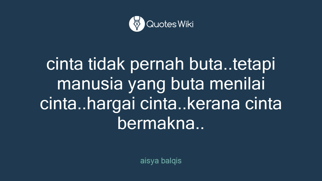 cinta tidak pernah buta..tetapi manusia yang buta menilai cinta..hargai cinta..kerana cinta bermakna..
