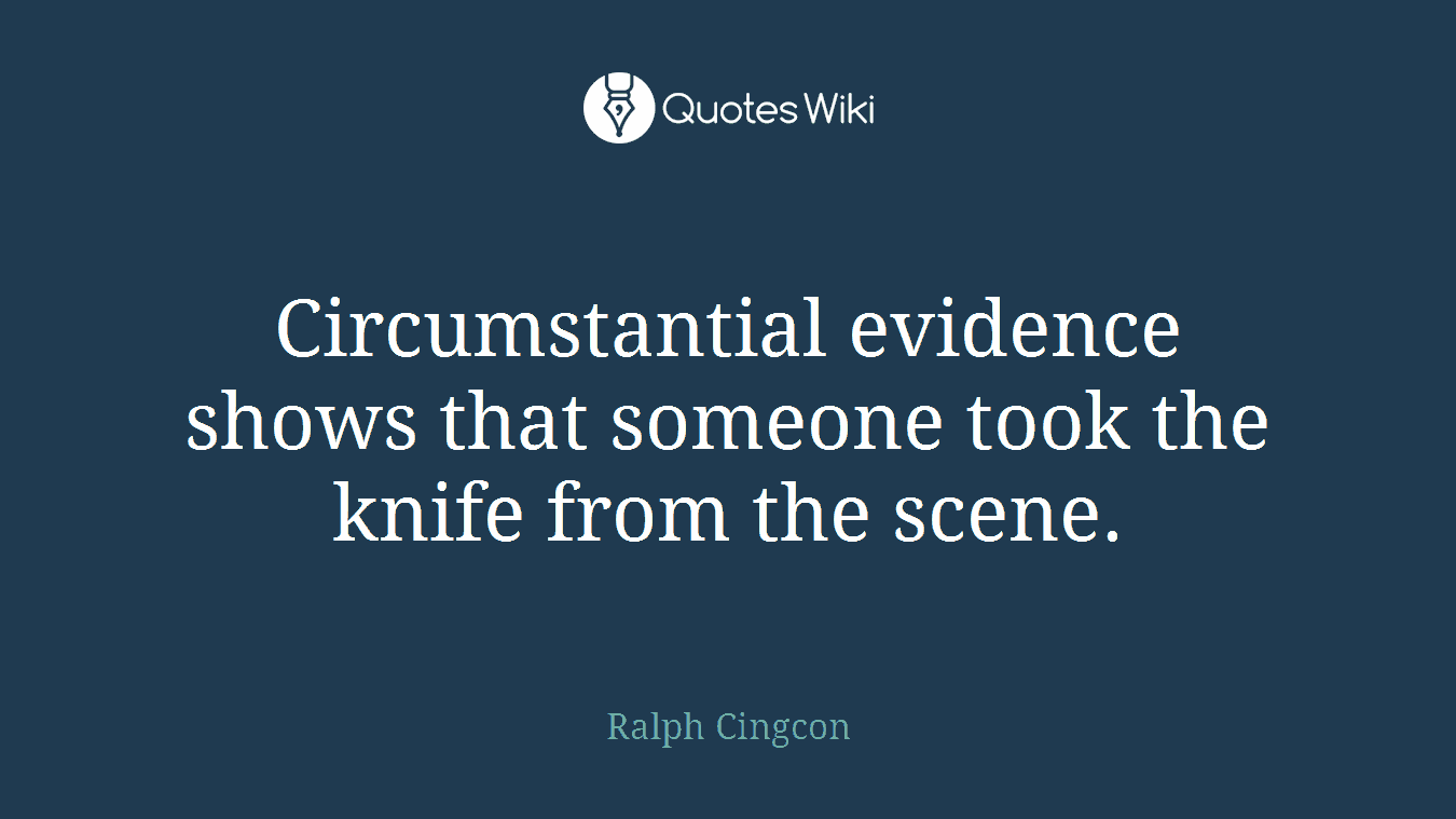Circumstantial evidence shows that someone took the knife from the scene.