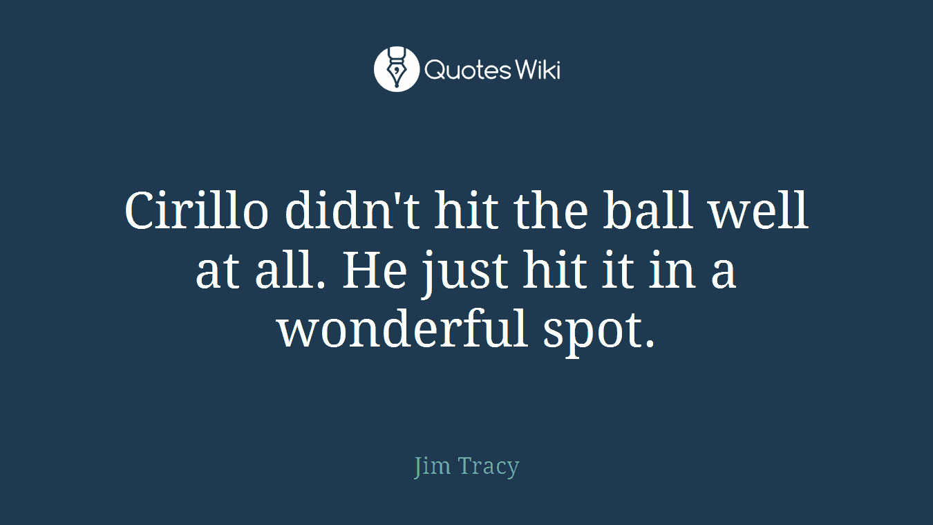 Cirillo didn't hit the ball well at all. He just hit it in a wonderful spot.