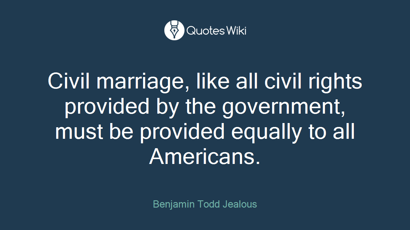 Civil marriage, like all civil rights provided by the government, must be provided equally to all Americans.
