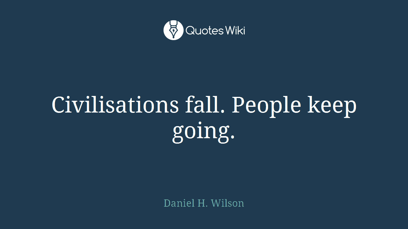 Civilisations fall. People keep going.