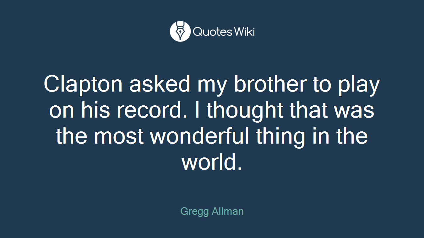 Clapton asked my brother to play on his record. I thought that was the most wonderful thing in the world.